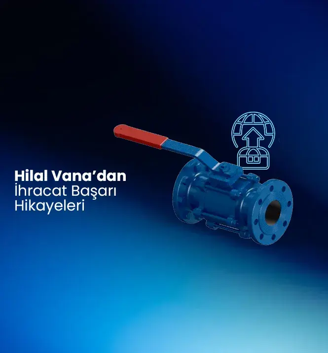 Zorlu Çalışma Koşullarına Uygun Vana Seçiminde Dikkat Edilmesi Gerekenler